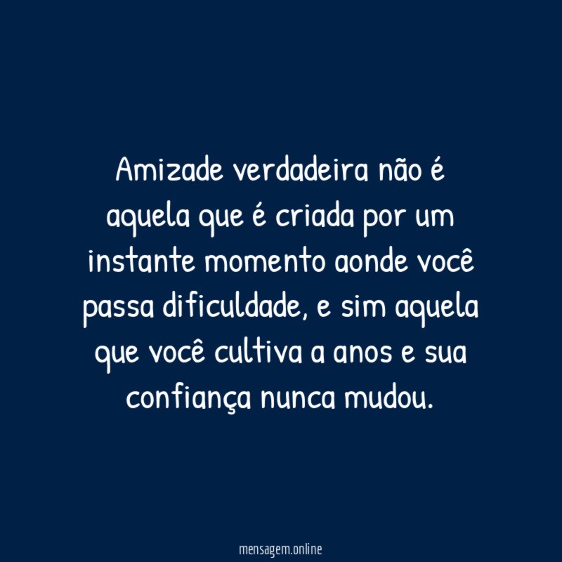 Amizade verdadeira não é aquela que é criada