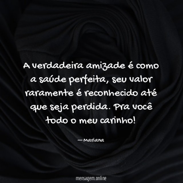 A verdadeira amizade é como a saúde perfeita