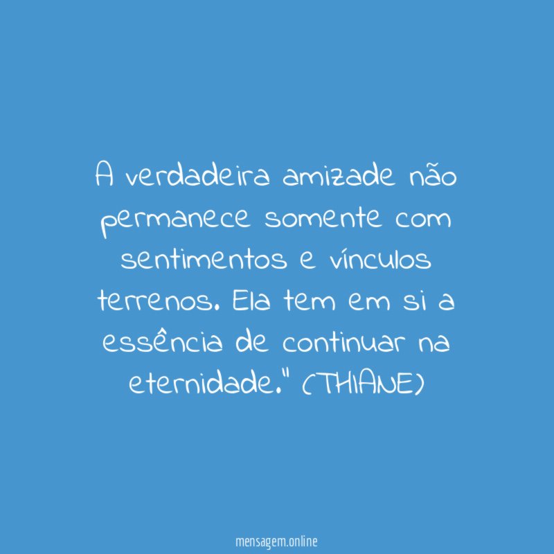 A verdadeira amizade não permanece somente com sentimentos