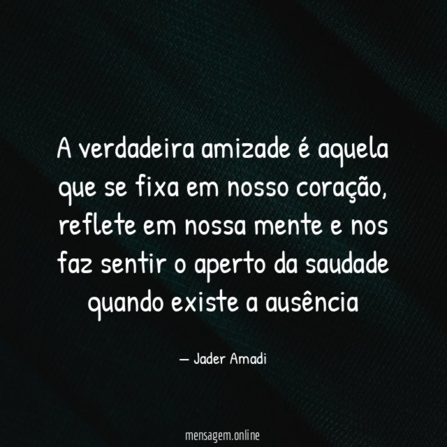 A verdadeira amizade é aquela que se fixa em nosso coração