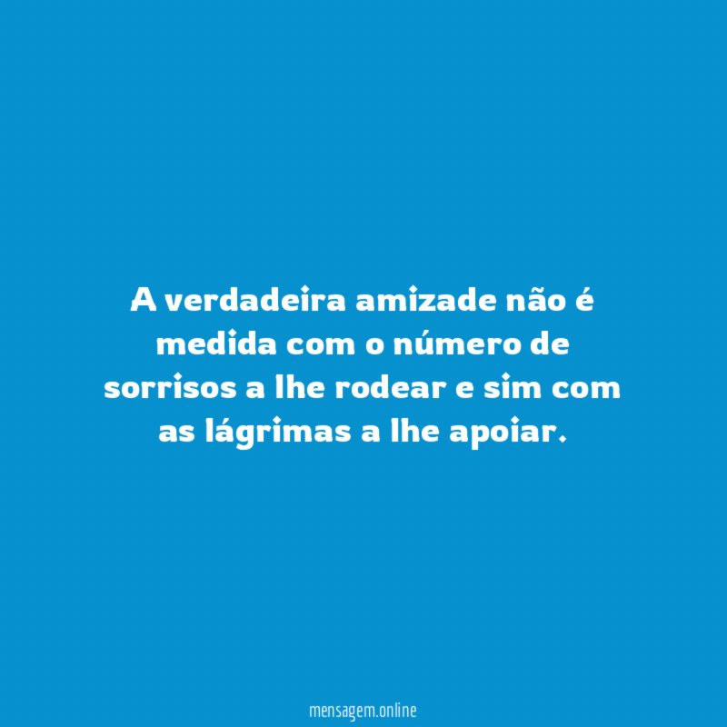 A verdadeira amizade não é medida com