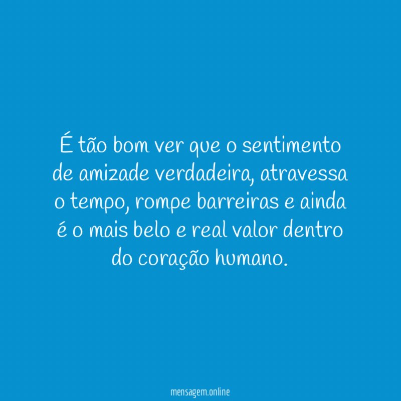 É tão bom ver que o sentimento de amizade verdadeira