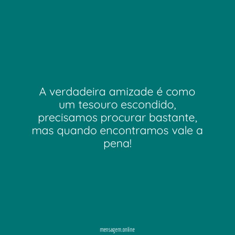 A verdadeira amizade é como um tesouro escondido