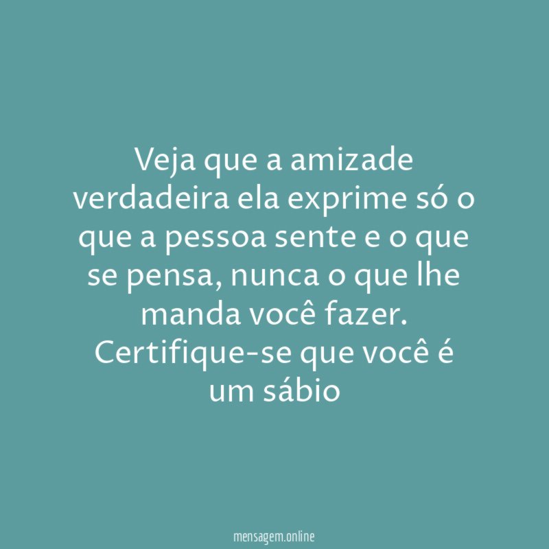 Veja que a amizade verdadeira ela exprime só