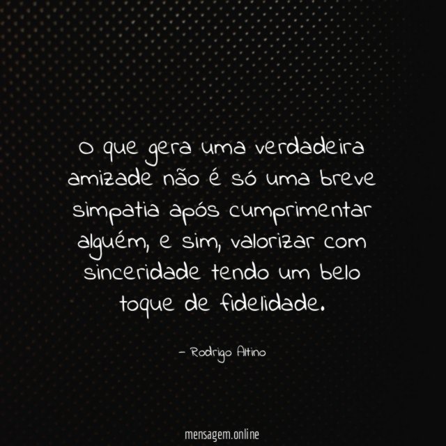 O que gera uma verdadeira amizade não é