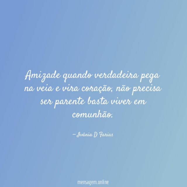 Amizade quando verdadeira pega na veia e vira coração