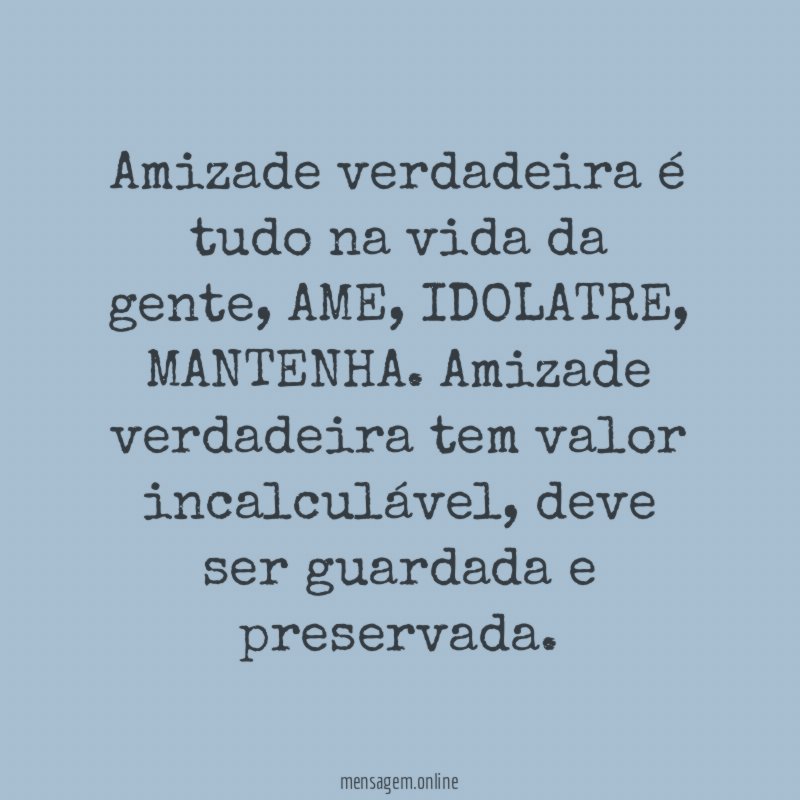 Amizade verdadeira é tudo na vida da gente