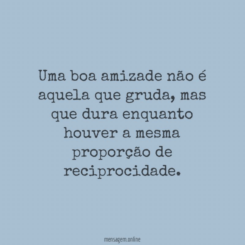 Uma boa amizade não é aquela que gruda