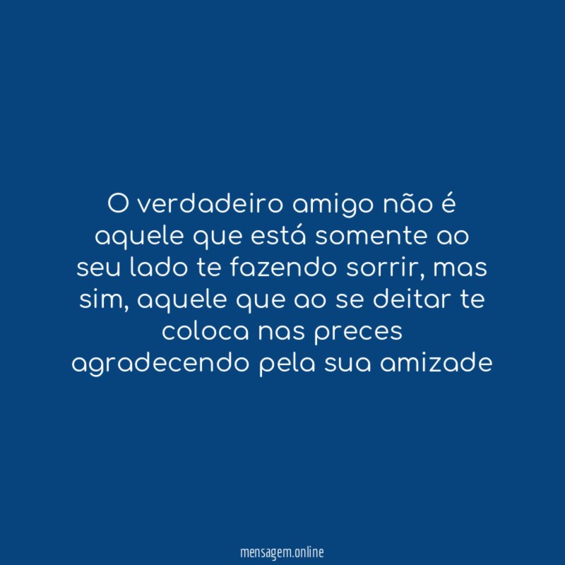 O verdadeiro amigo não é aquele que está