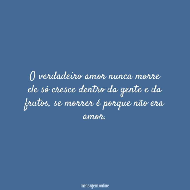 O verdadeiro amor nunca morre ele só cresce