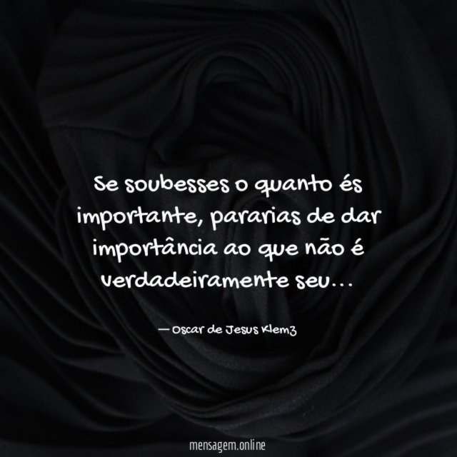 Se soubesses o quanto és importante