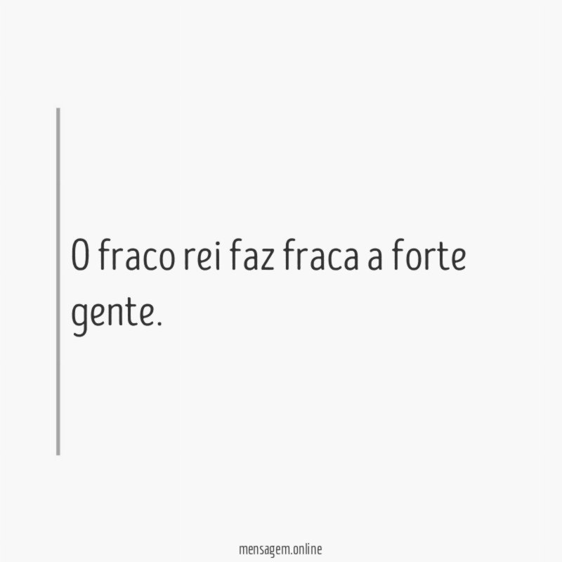 O fraco rei faz fraca a forte gente