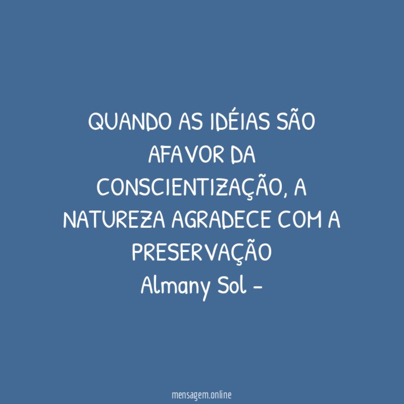 QUANDO AS IDÉIAS SÃO AFAVOR DA CONSCIENTIZAÇÃO, A NATUREZA AGRADECE COM A PRESERVAÇÃO