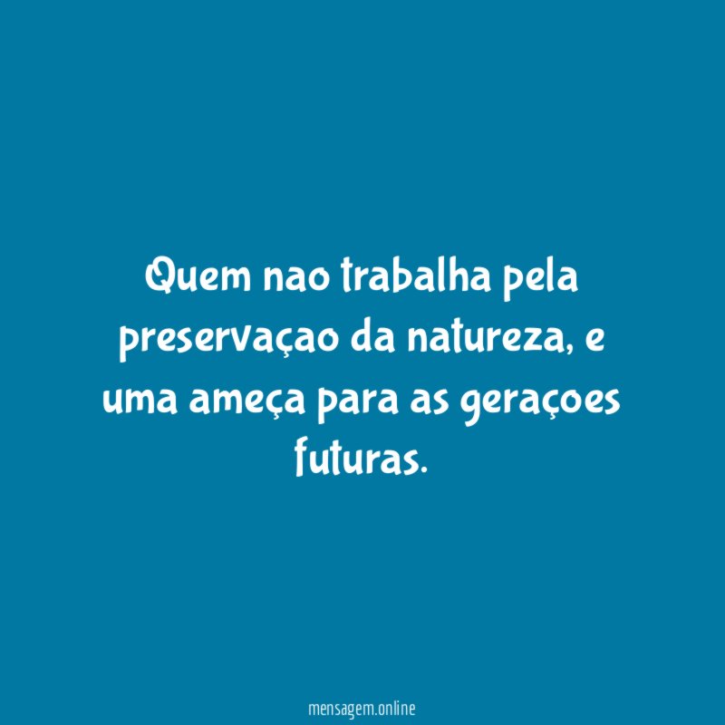 Quem nao trabalha pela preservaçao da natureza