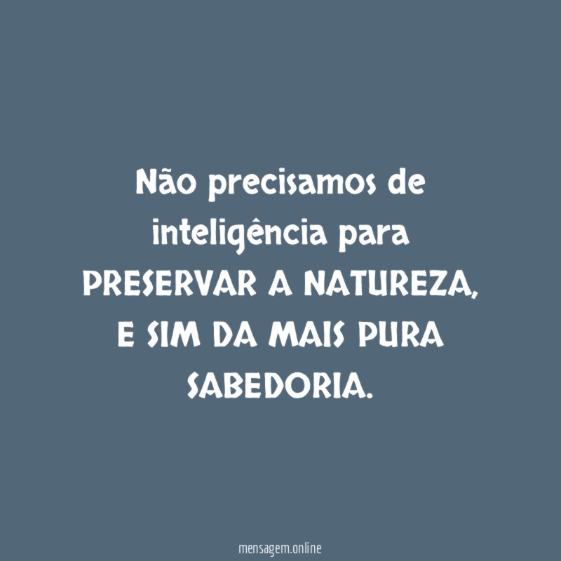Não precisamos de inteligência para PRESERVAR A NATUREZA