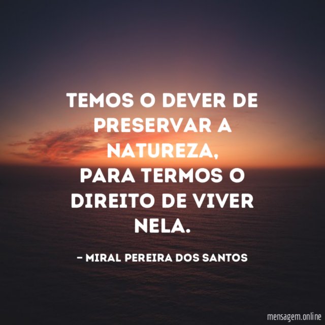 Temos o dever de preservar a Natureza