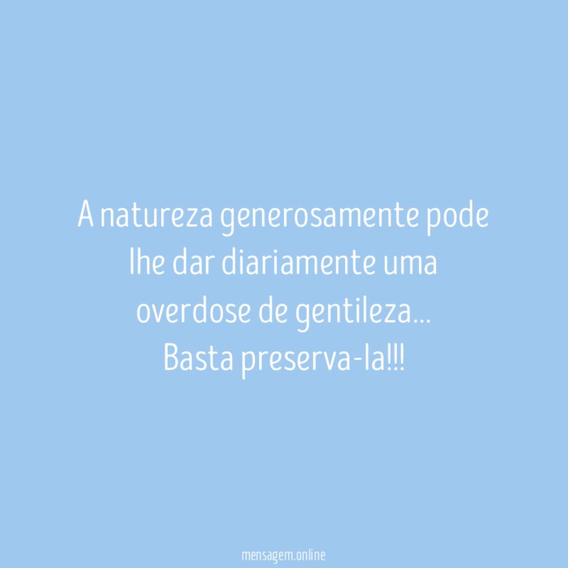 A natureza generosamente pode lhe dar diariamente uma overdose de gentileza
