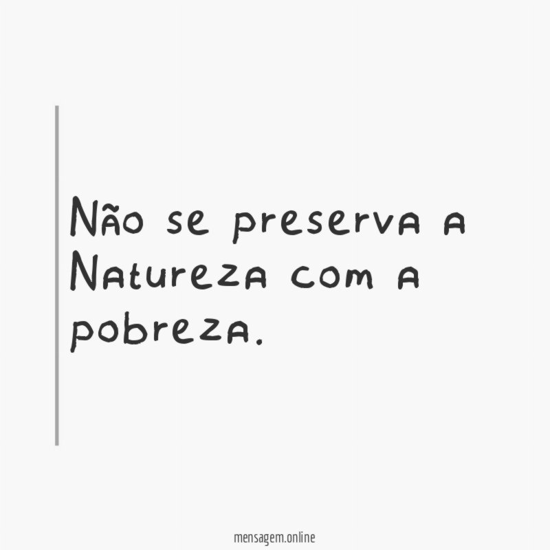 Não se preserva a Natureza com a pobreza