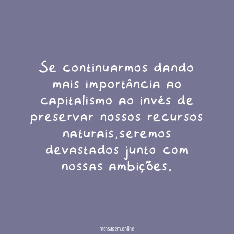 Se continuarmos dando mais importância ao capitalismo ao