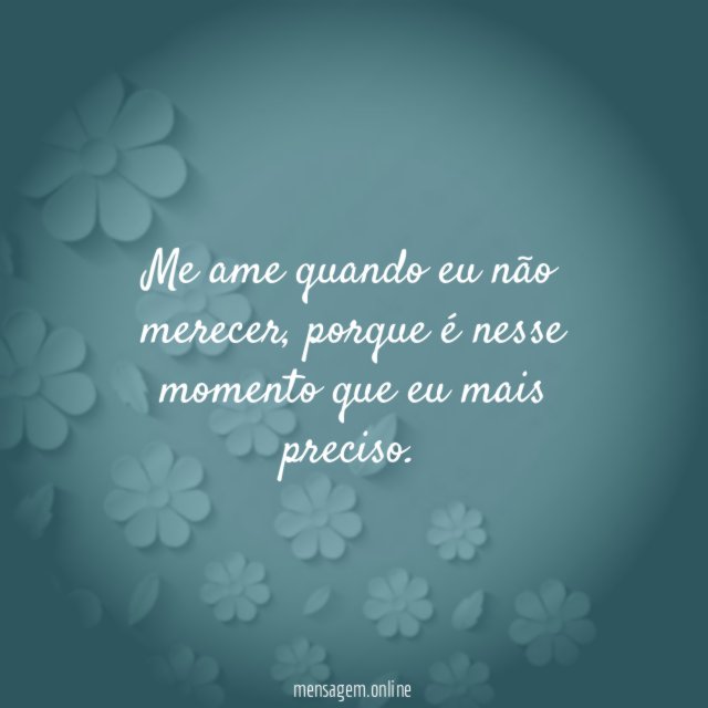 Me ame quando eu não merecer