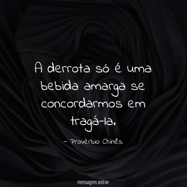 A derrota só é uma bebida amarga se concordarmos em tragá-la