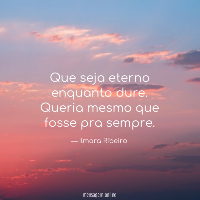 Que seja eterno enquanto dure
