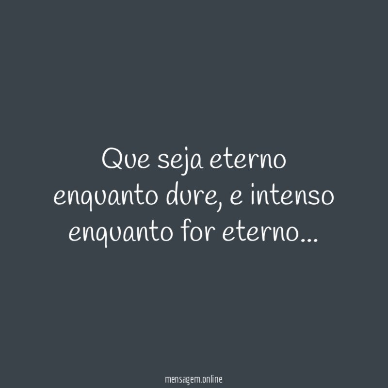 Que seja eterno enquanto dure