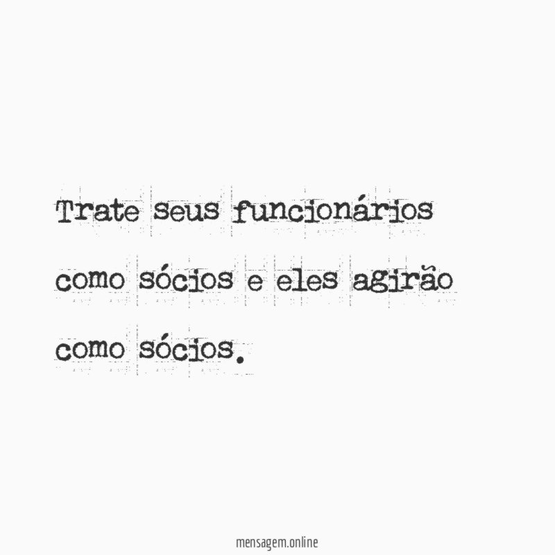 Trate seus funcionários como sócios e eles agirão