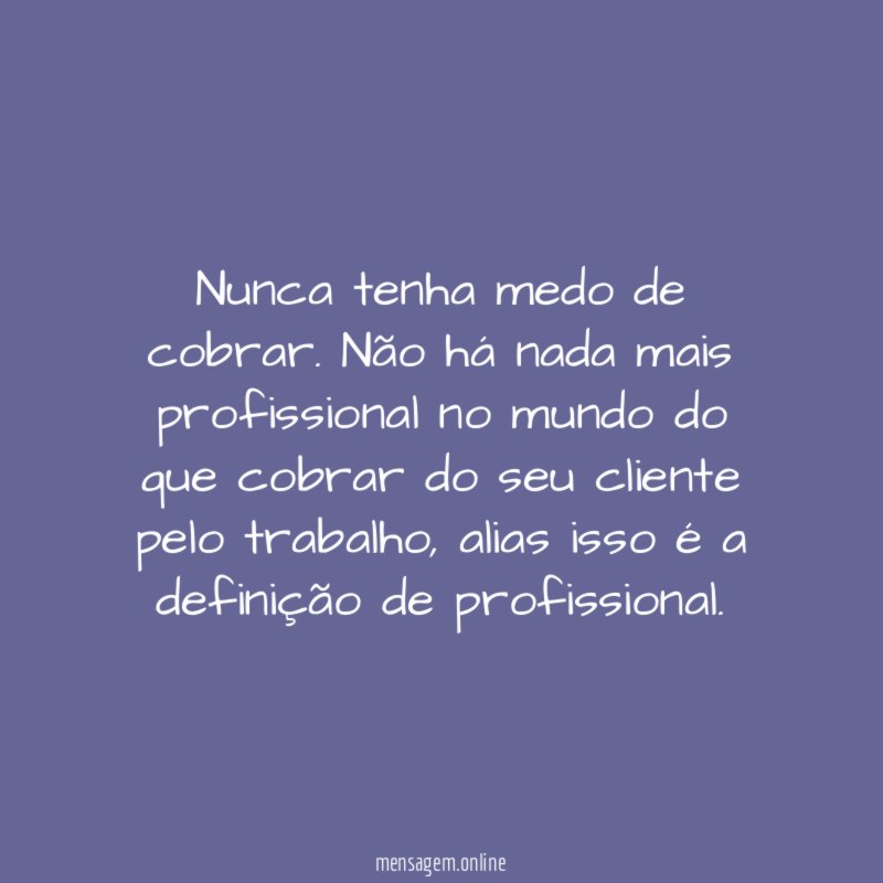 Nunca tenha medo de cobrar