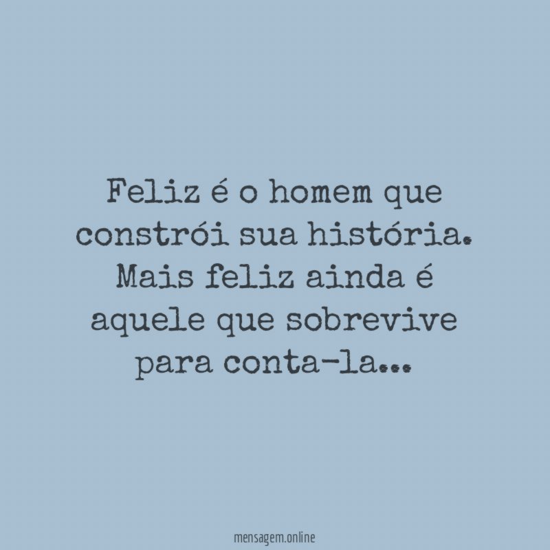Feliz é o homem que constrói sua história