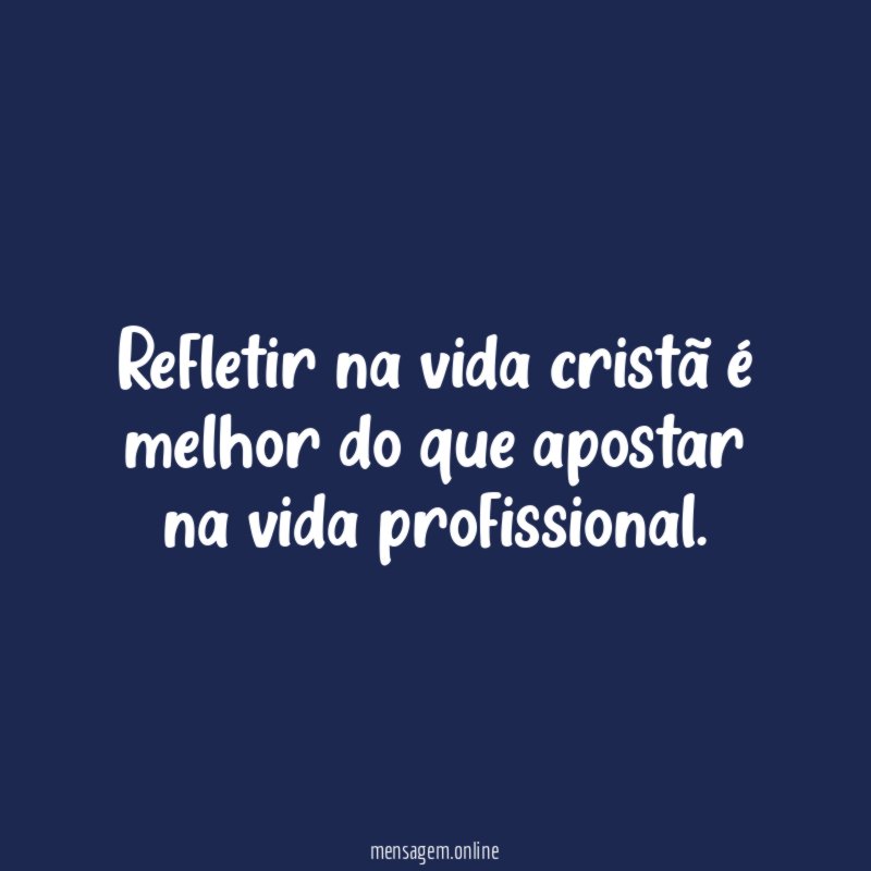 Refletir na vida cristã é melhor do que apostar na vida profissional