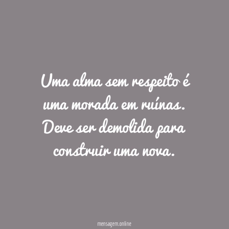 Uma alma sem respeito é uma morada em ruínas