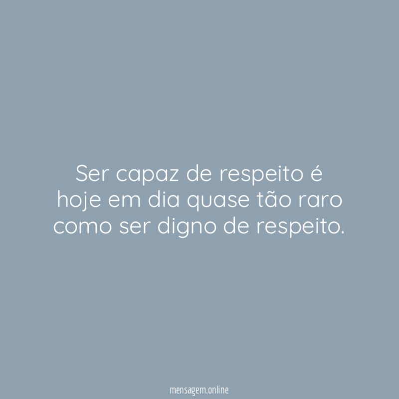 Ser capaz de respeito é hoje em dia