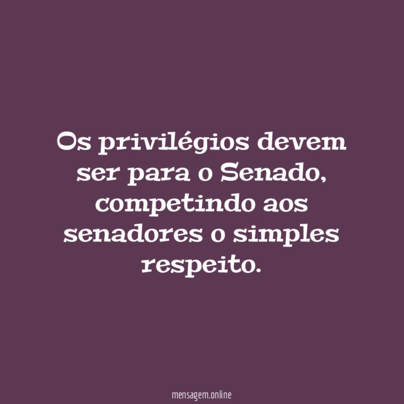 Os privilégios devem ser para o Senado