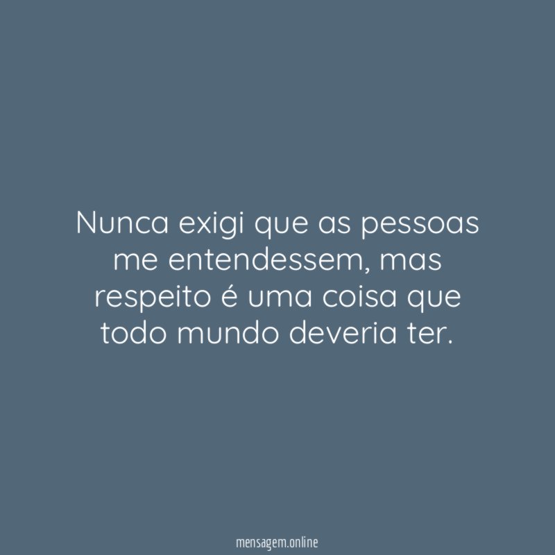 Nunca exigi que as pessoas me entendessem