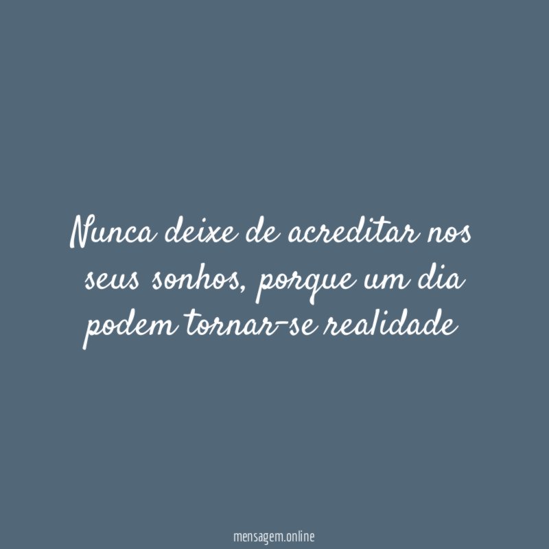 Nunca deixe de acreditar nos seus sonhos