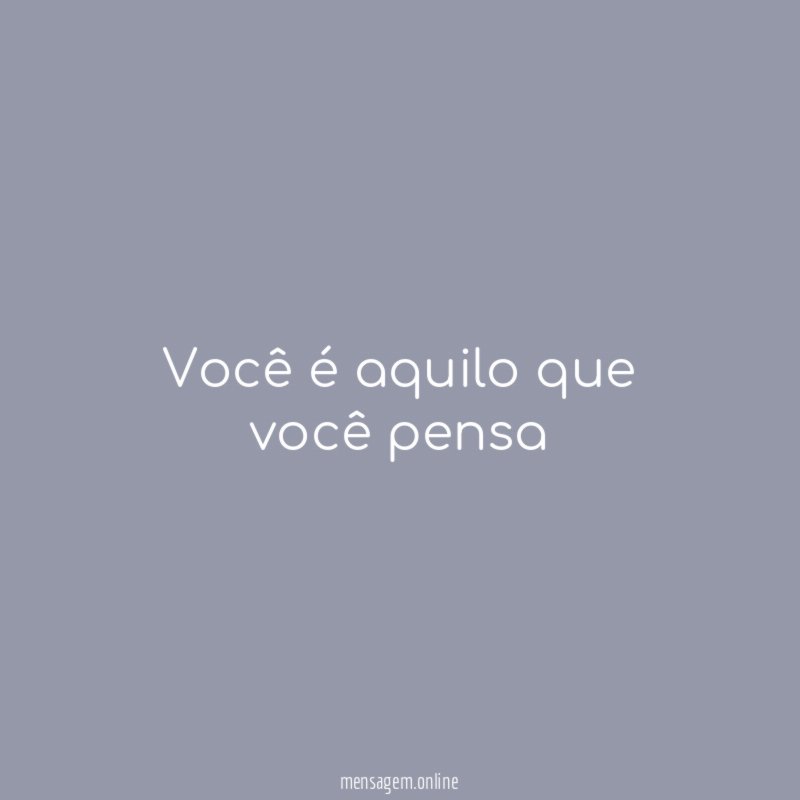 Você é aquilo que você pensa”