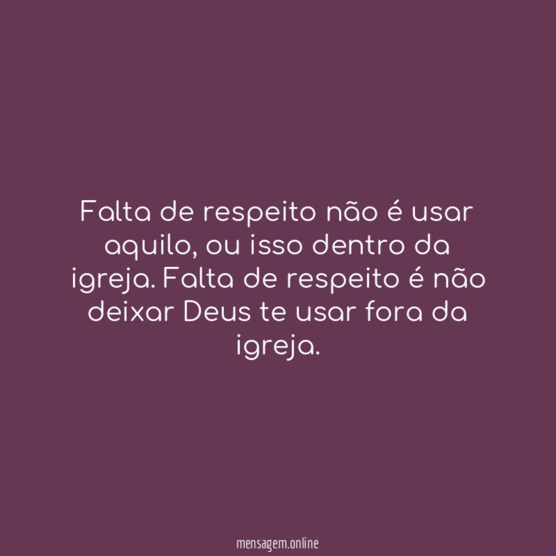 Falta de respeito não é usar aquilo