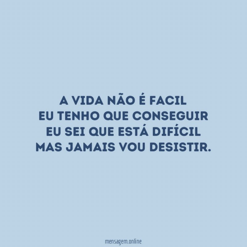 A vida não é facil eu tenho que conseguir Eu