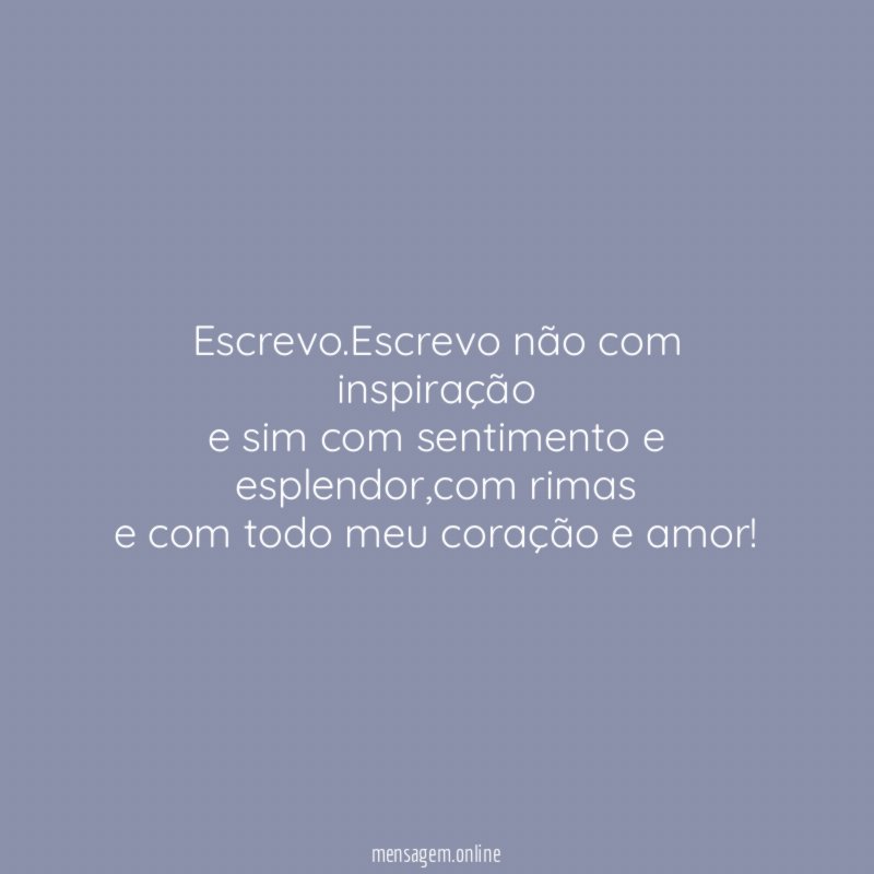 Escrevo.Escrevo não com inspiração