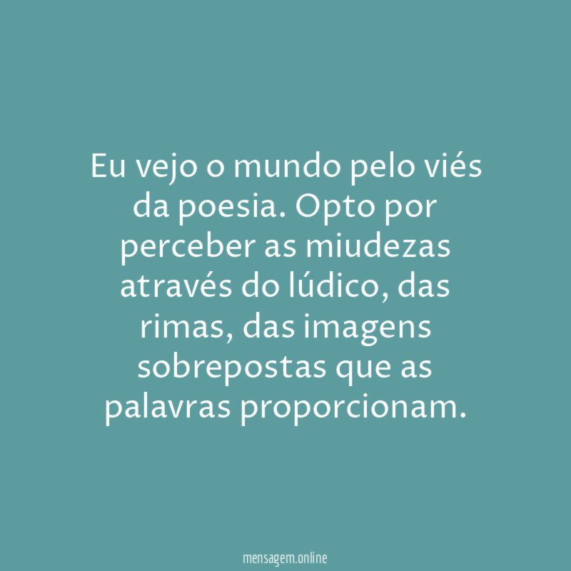 Eu vejo o mundo pelo viés da poesia