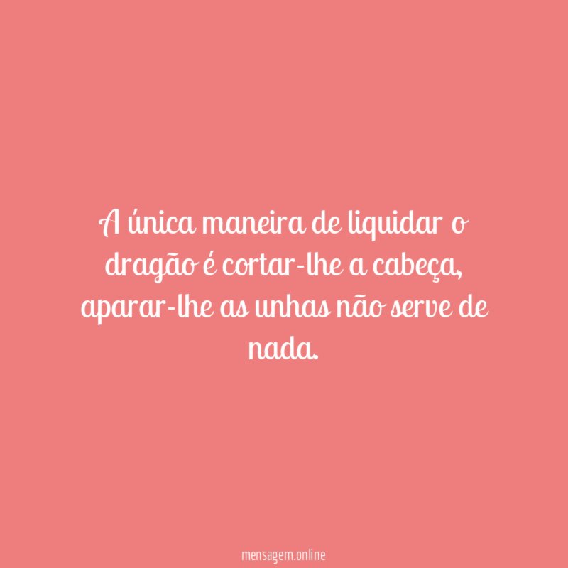 A única maneira de liquidar o dragão é cortar-lhe a cabeça