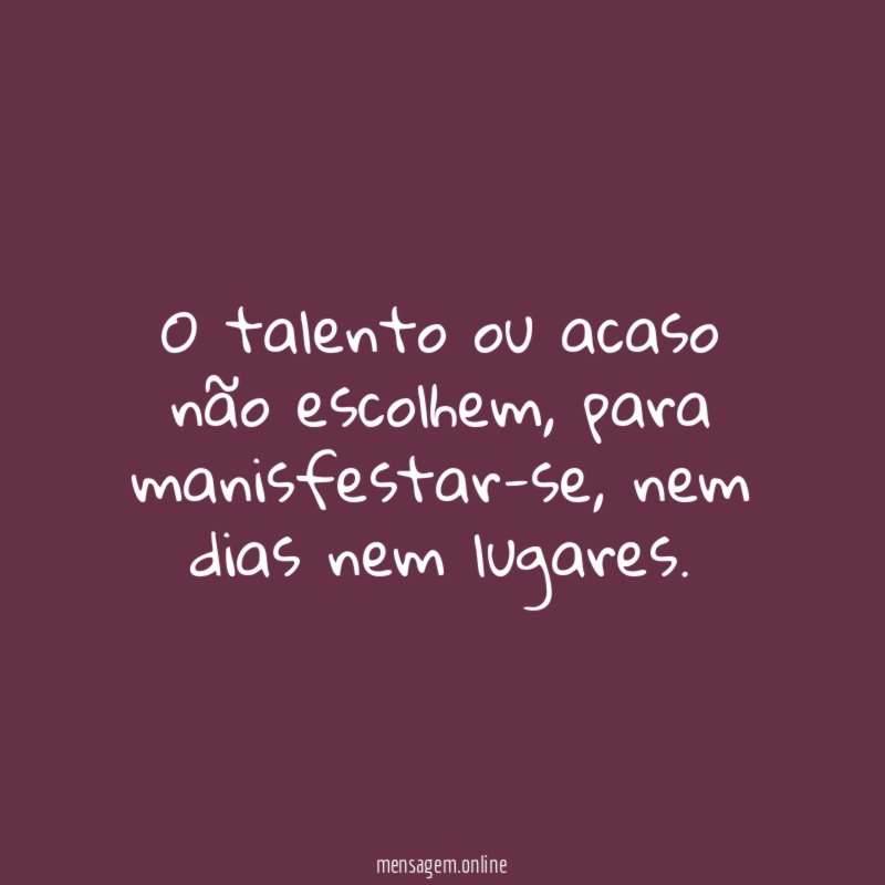O talento ou acaso não escolhem