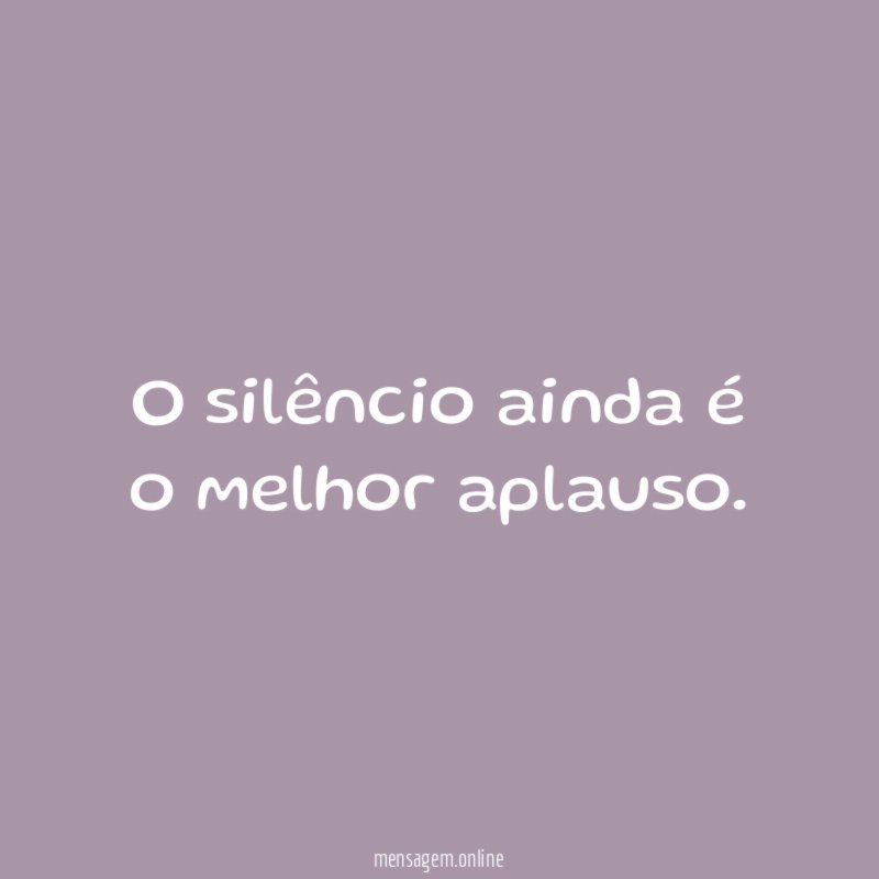 O silêncio ainda é o melhor aplauso