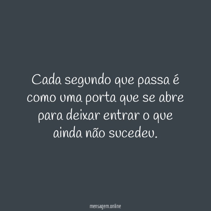 Cada segundo que passa é como uma porta