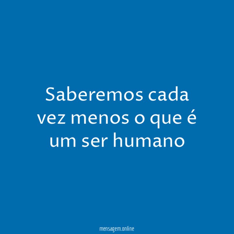 Saberemos cada vez menos o que é um ser humano