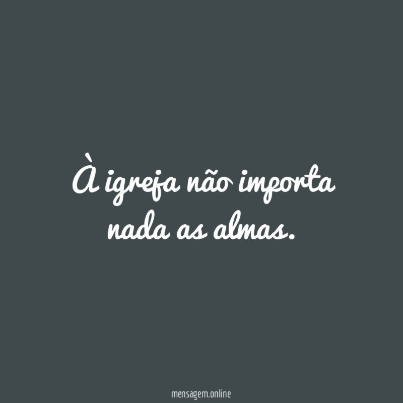À igreja não importa nada as almas
