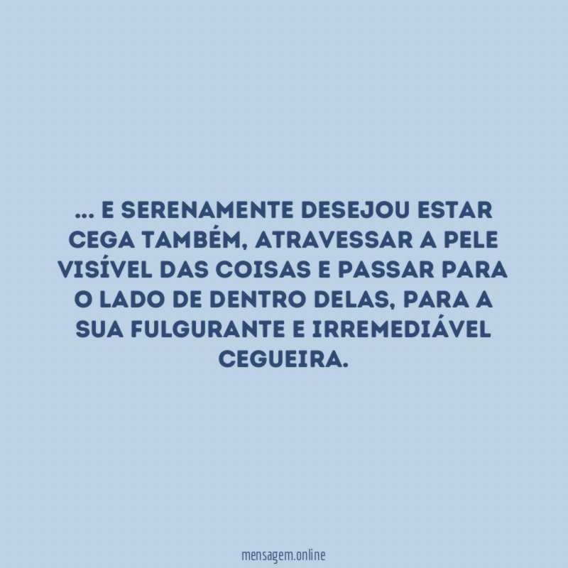 e serenamente desejou estar cega também