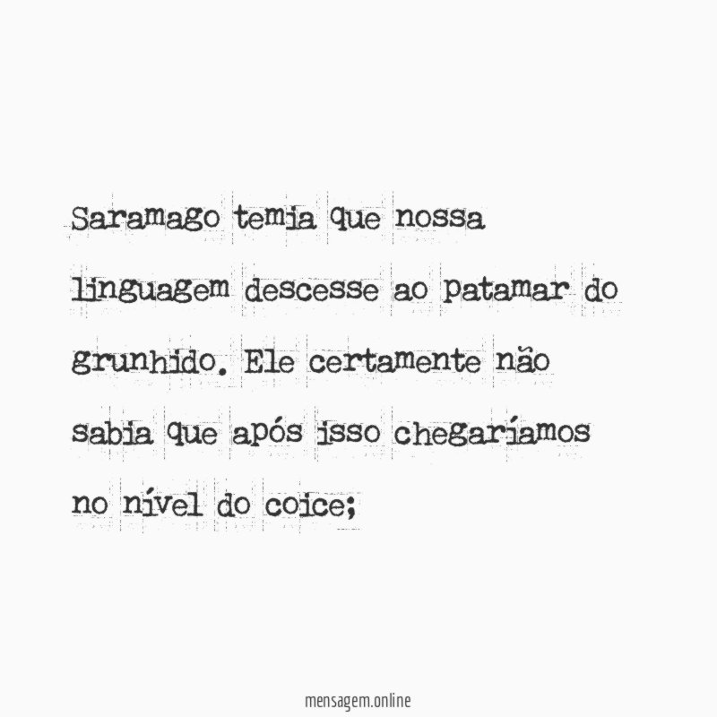 Saramago temia que nossa linguagem descesse ao patamar do grunhido