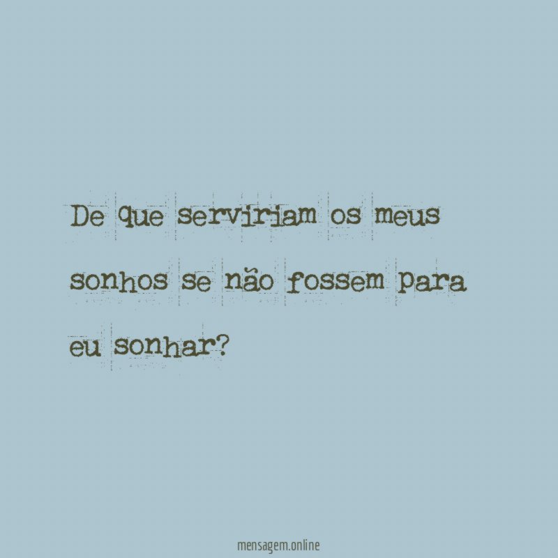 De que serviriam os meus sonhos se não